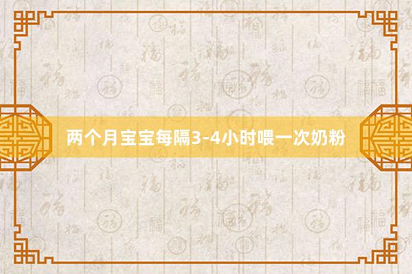 两个月宝宝每隔3-4小时喂一次奶粉