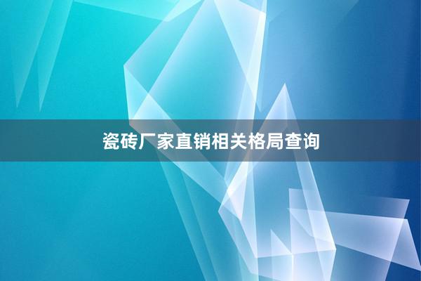 瓷砖厂家直销相关格局查询