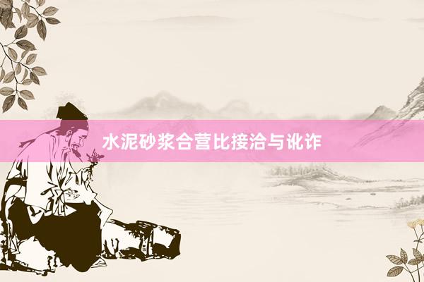 水泥砂浆合营比接洽与讹诈