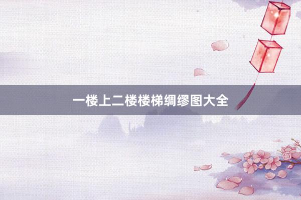 一楼上二楼楼梯绸缪图大全