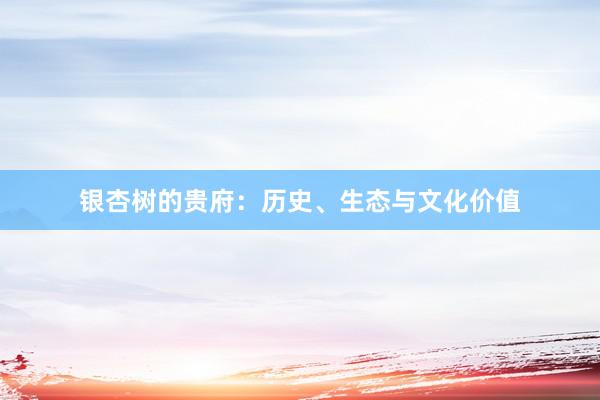银杏树的贵府：历史、生态与文化价值